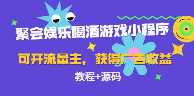 聚会娱乐喝酒游戏小程序，可开流量主，日入100+获得广告收益（教程+源码）-葛仙仙资源库