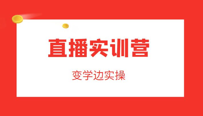 直播实训营，变学边实操，成为运营型主播，拉动直播间人气-葛仙仙资源库