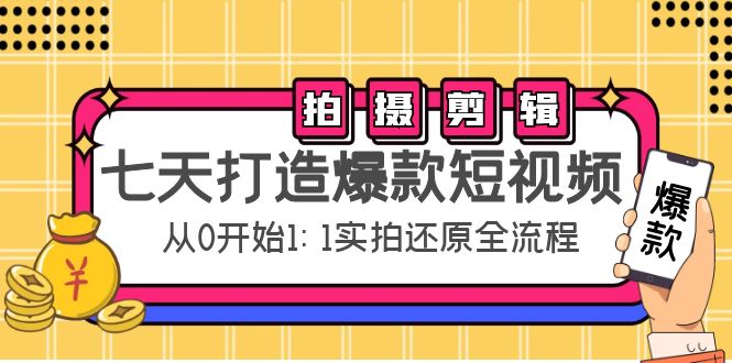 七天打造爆款短视频：拍摄+剪辑实操，从0开始1:1实拍还原实操全流程-葛仙仙资源库