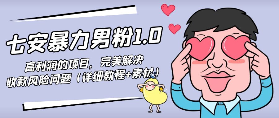 暴力男粉1.0：高利润的项目，完美解决收款风险问题（详细教程+素材）-葛仙仙资源库