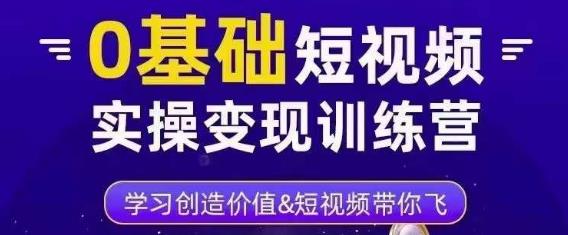0基础短视频实操变现训练营，3大体系成就百万大V-葛仙仙资源库