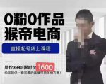 猴帝蚂蚱2023线上课1600,抖音电商0粉起号实操教学,自然流量天花板-葛仙仙资源库
