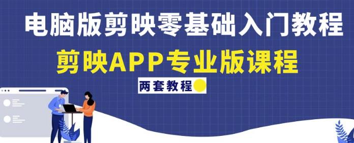 电脑版剪映零基础入门教程+剪映APP专业版课程（两套教程）-葛仙仙资源库