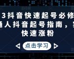 2023抖音快速起号必修课,普通人抖音起号指南,实现快速涨粉-葛仙仙资源库