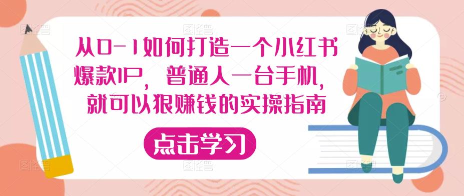 从0-1如何打造一个小红书爆款IP，普通人一台手机，就可以狠赚钱的实操指南-葛仙仙资源库