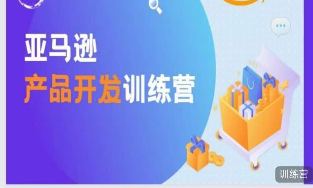 亚马逊产品开发训练营，能爆单的产品开发方法，助你突出重围-葛仙仙资源库