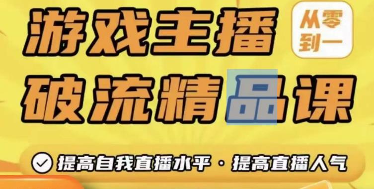 游戏主播破流精品课，从零到一提升直播间人气，提高自我直播水平，提高直播人气-葛仙仙资源库