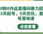 0粉0作品直播间暴力起号,3天起号,5天优化,直播起号落地课-葛仙仙资源库