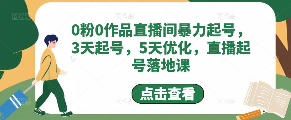 0粉0作品直播间暴力起号，3天起号，5天优化，直播起号落地课-葛仙仙资源库