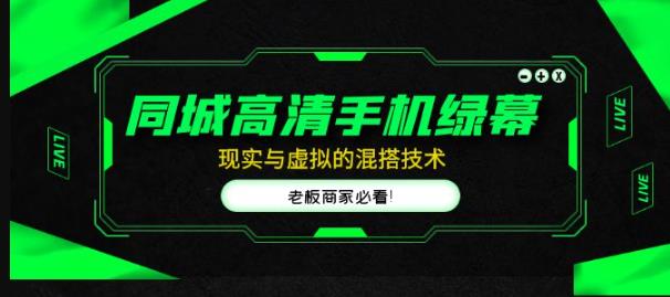 同城高清手机绿幕，直播间现实与虚拟的混搭技术，老板商家必看！-葛仙仙资源库
