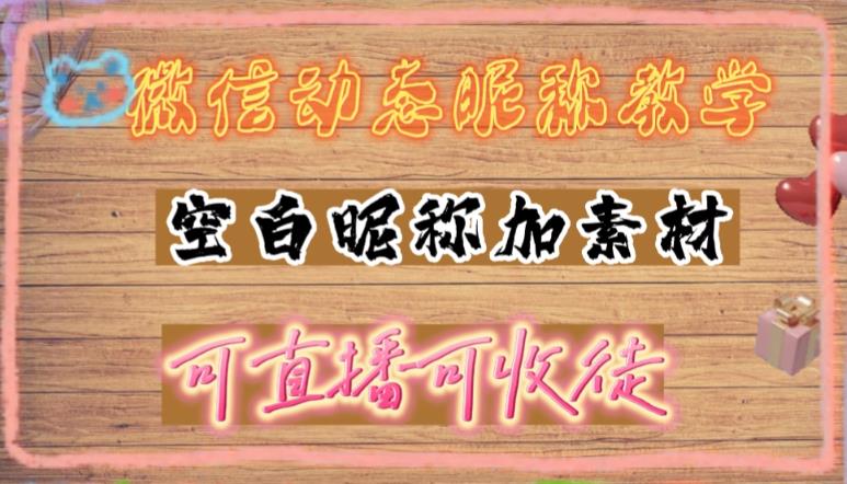 微信动态昵称设置方法，可抖音直播引流，日赚上百【详细视频教程+素材】-葛仙仙资源库