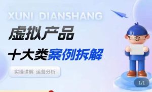 虚拟产品项目拆解课，十大类案例拆解分析运营玩法-葛仙仙资源库