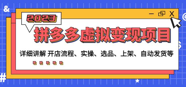 程哥拼多多虚拟变现项目：讲解开店流程-实操-选品-上架-自动发货等-葛仙仙资源库