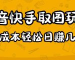 2023抖音快手取图玩法：一个人在家就能做，超简单，0成本日赚几百-葛仙仙资源库