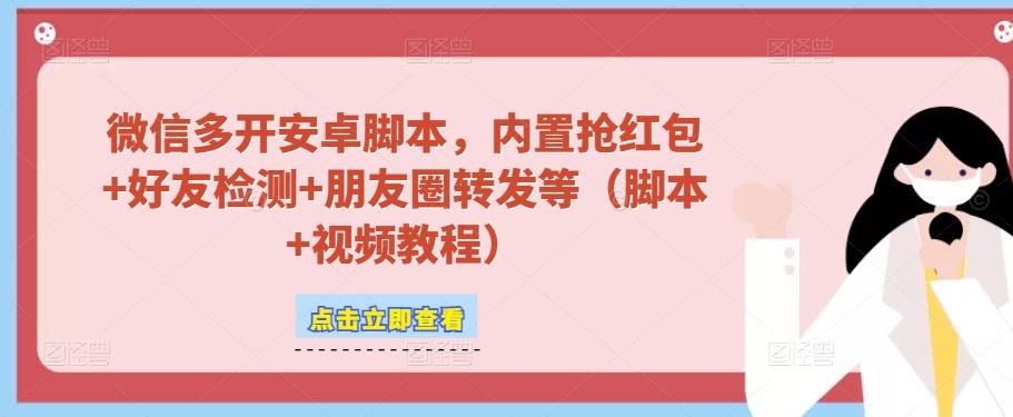 微信多开脚本，内置抢红包+好友检测+朋友圈转发等（安卓脚本+视频教程）-葛仙仙资源库