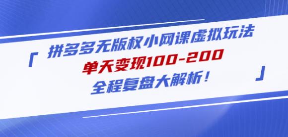 黄岛主拼多多无版权小网课虚拟玩法，单天变现100-200，全程复盘大解析！-葛仙仙资源库