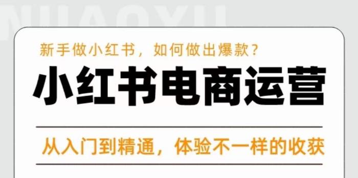 红商学院·小红书电商运营课，​新手做小红书如何快速做出爆款，从入门到精通，体验不一样的收货-葛仙仙资源库