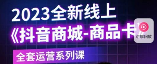 老陶电商·抖音商城商品卡，​2023全新线上全套运营系列课-葛仙仙资源库