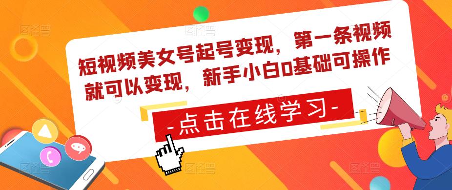 短视频美女号起号变现，第一条视频就可以变现，新手小白0基础可操作-葛仙仙资源库