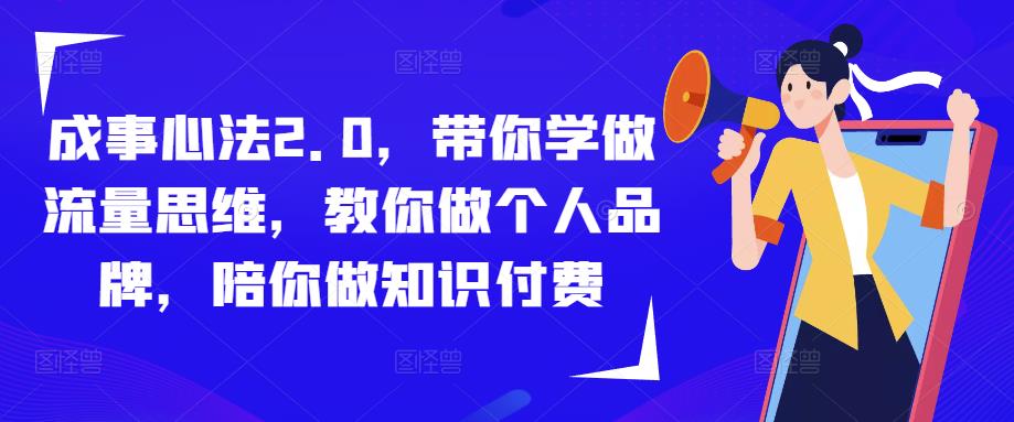 成事心法2.0，带你学做流量思维，教你做个人品牌，陪你做知识付费-葛仙仙资源库
