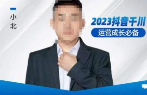 小北·抖音千川运营必备,起号搭建计划,增长期搭建计划,2023千川实操课!-葛仙仙资源库