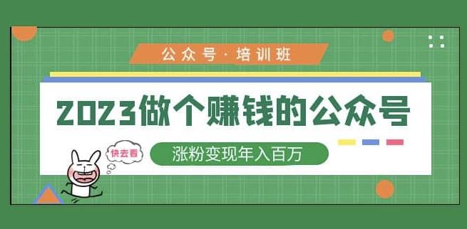 2023公众号培训班，2023做个赚钱的公众号，涨粉变现年入百万！-葛仙仙资源库