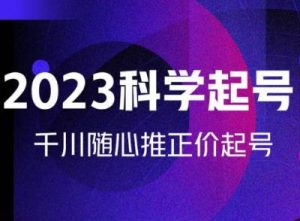 金龙2023科学起号,千川随心推投放实战课,千川随心推正价起号-葛仙仙资源库