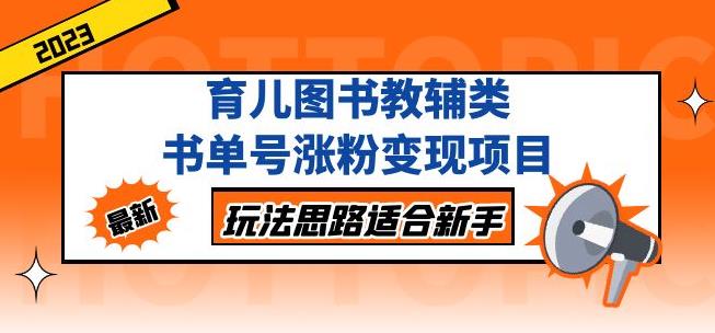 黄岛主育儿图书教辅类书单号涨粉变现项目，玩法思路适合新手，无私分享给你！-葛仙仙资源库
