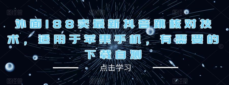外面188卖最新抖音跳核对技术，适用于苹果手机，有需要的下载自测-葛仙仙资源库