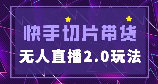 快手网红切片2.0无人直播玩法保姆级教程，二驴的独家授权-葛仙仙资源库