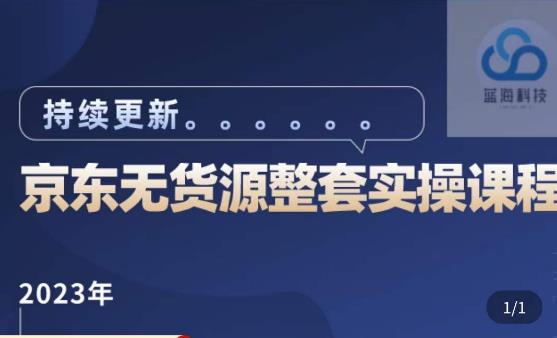 蓝七·2023京东店群整套实操视频教程，京东无货源整套操作流程大总结，减少信息差，有效做店发展-葛仙仙资源库