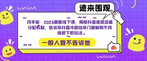 闫丰收·2023最新线下课,揭秘抖音底层流量分配机制,告诉你抖音冷启动命门破解和不同场景下的玩法-葛仙仙资源库