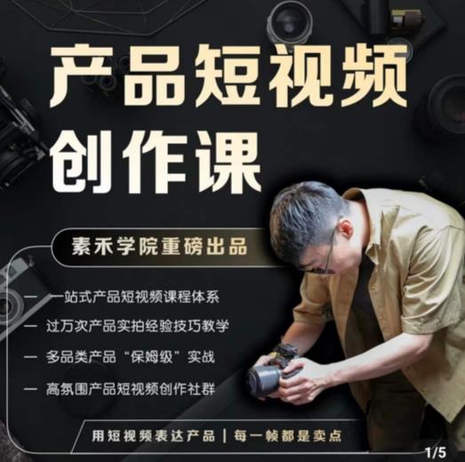 产品短视频创作课，电商产品种草拍摄剪辑内容创作一站式课程，让你更好的获取短视频流量-葛仙仙资源库