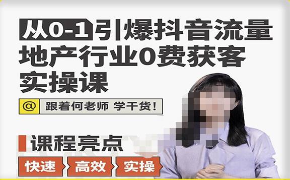 从0-1引爆抖音流量地产行业0费获客实操课，跟着地产人何老师，快速高效实操学干货-葛仙仙资源库