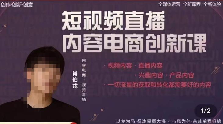 肖伯戎·短视频直播内容电商创新课，一切流量的获取和转化都需要好的内容-葛仙仙资源库