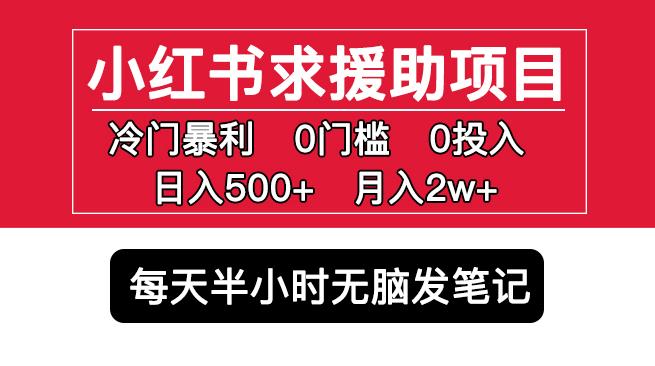 小红书求援助项目，冷门但暴利0门槛无脑发笔记日入500+月入2w可多号操作-葛仙仙资源库