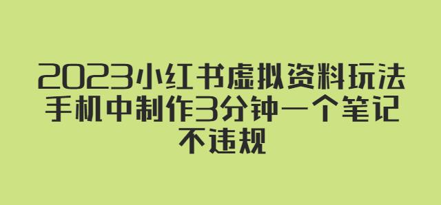 2023小红书虚拟资料玩法，手机中制作3分钟一个笔记不违规-葛仙仙资源库