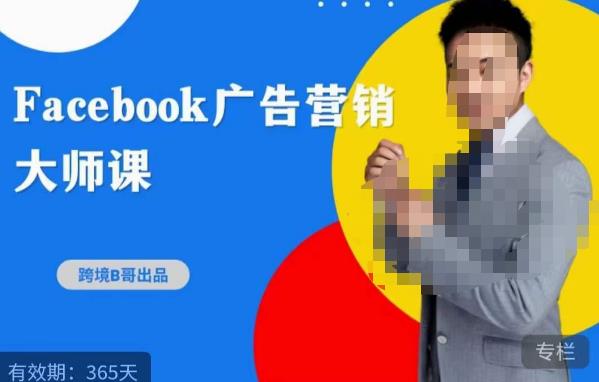 跨境b哥·2023Facebook广告营销大师课，挖掘广告商机，寻找精准客户-葛仙仙资源库
