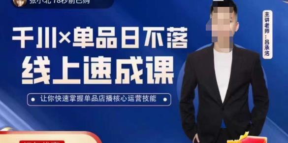 吕承洺千川*单品日不落线上速成课，快速提升千川认知，掌握单品店播核心运营技能-葛仙仙资源库