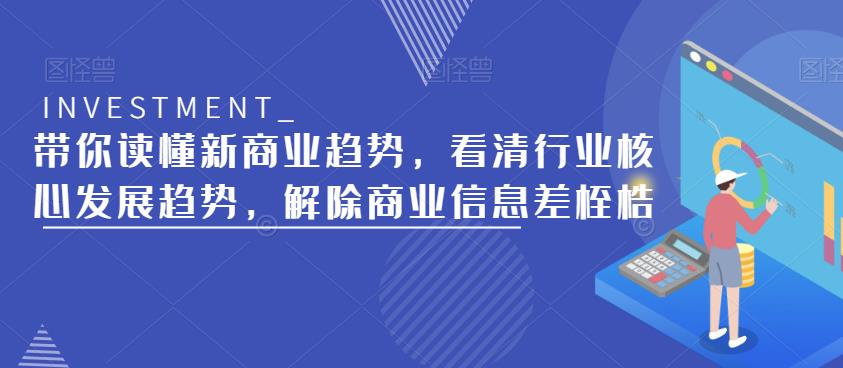 带你读懂新商业趋势，看清行业核心发展趋势，解除商业信息差桎梏-葛仙仙资源库