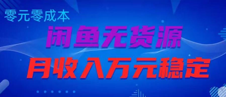 闲鱼无货源项目，零元零成本月收入稳定万元【揭秘】-葛仙仙资源库