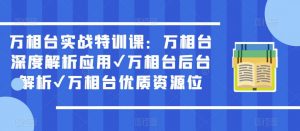 万相台实战特训课:万相台深度解析应用✔万相台后台解析✔万相台优质资源位-葛仙仙资源库