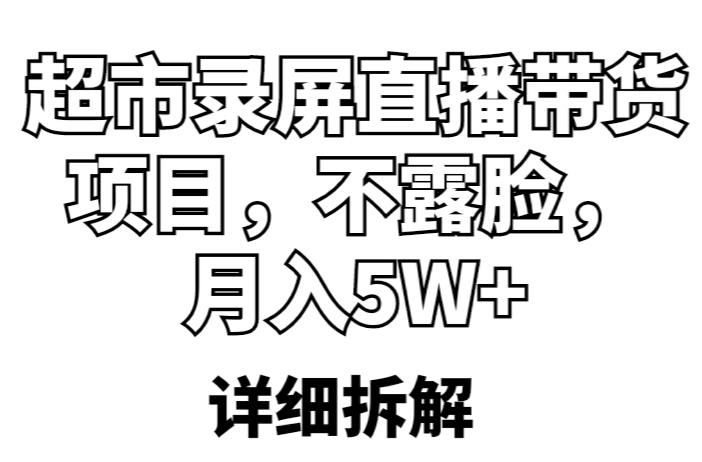 超市录屏直播带货项目，不露脸，月入5W+（详细拆解）-葛仙仙资源库