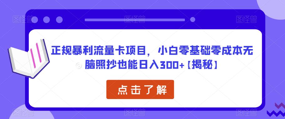 正规暴利流量卡项目，小白零基础零成本无脑照抄也能日入300+【揭秘】-葛仙仙资源库