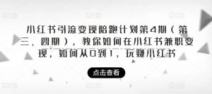 小红书引流变现陪跑计划|第4期(第三、四期),教你如何在小红书兼职变现,如何从0到1,玩赚小红书-葛仙仙资源库
