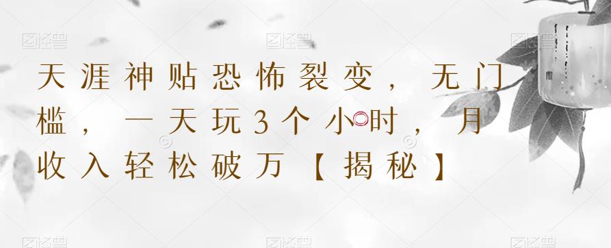 天涯神贴恐怖裂变，无门槛，一天玩3个小时，月收入轻松破万【揭秘】-葛仙仙资源库