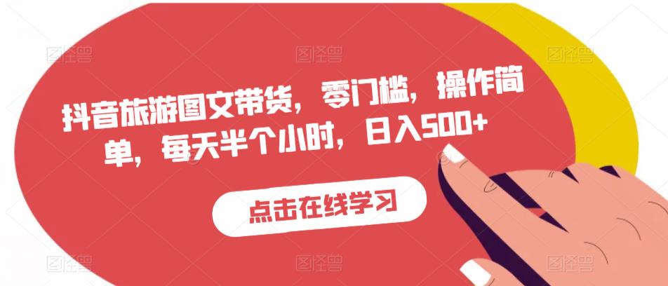 抖音旅游图文带货，零门槛，操作简单，每天半个小时，日入500+-葛仙仙资源库