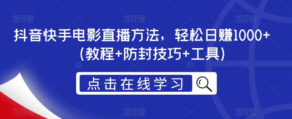 抖音快手电影直播方法，轻松日赚1000+（教程+防封技巧+工具）-葛仙仙资源库