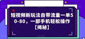 短视频新玩法自带流量一单50-80,一部手机轻松操作【揭秘】-葛仙仙资源库