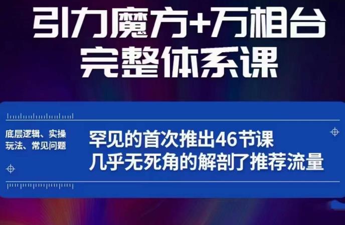 引力魔方万相台完整体系课：底层逻辑、实操玩法、常见问题，无死角解剖推荐流量-葛仙仙资源库